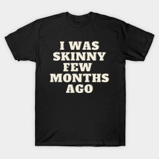 funny quote humor gift 2020: i was skinny few months ago T-Shirt